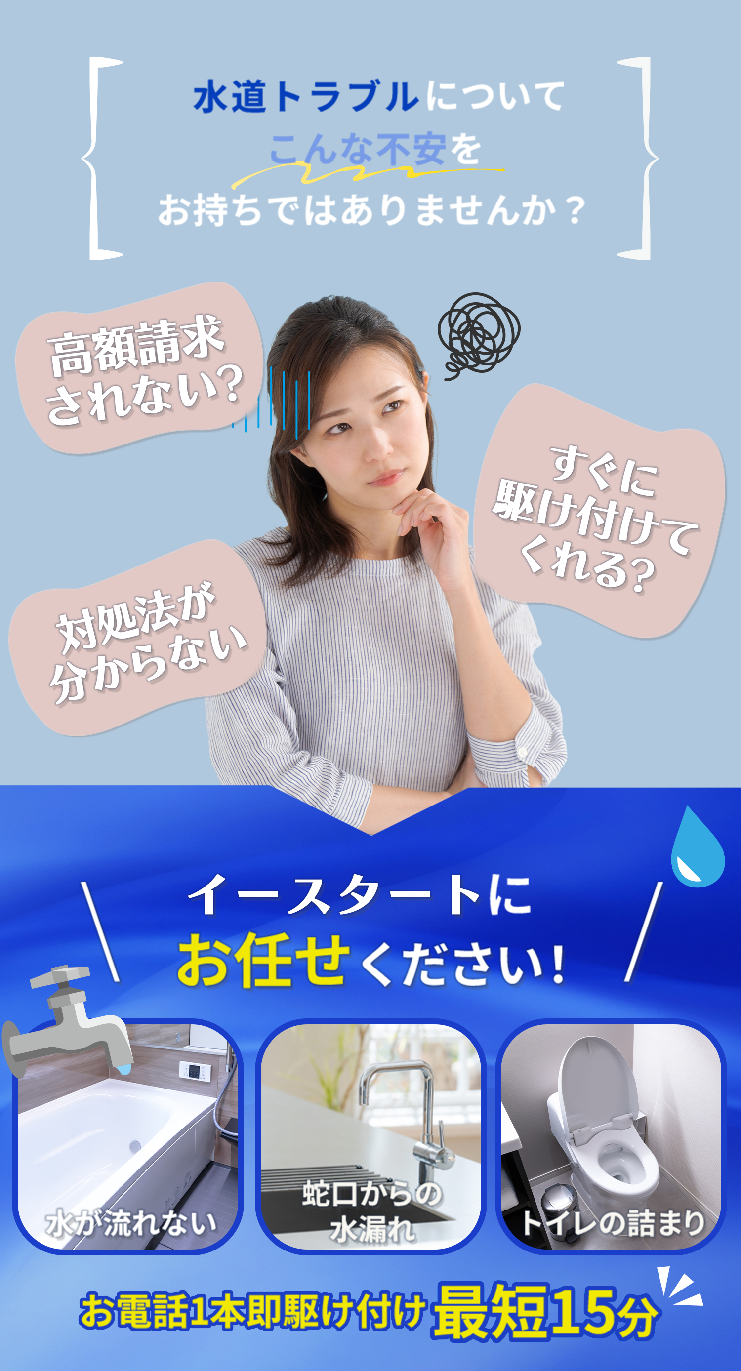 「高額請求・すぐ来てくれない・対処法が不明等、水道トラブルの不安はイースタートにお任せください！お電話1本即駆け付け最短15分