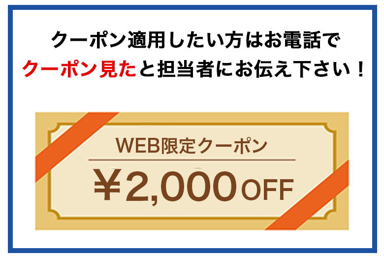 クーポン適用したい方はお電話でクーポン見たと担当者にお伝え下さい！WEB限定クーポン2,000円OFF