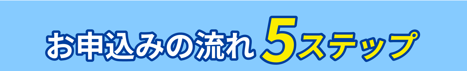 お申し込みの流れ５ステップ